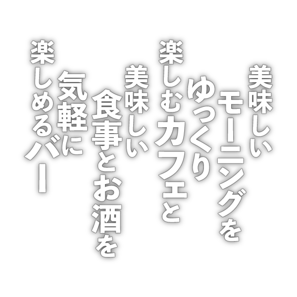 美味しいモーニングをゆっくり楽しむカフェと美味しい食事とお酒を気軽に楽しめるバー